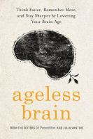 Ageless brain : think faster, remember more, and stay sharper by lowering your brain age