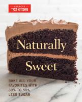 Naturally sweet : bake all your favorites with 30% to 50% less sugar