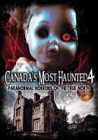 Canada's most haunted. 4 : paranormal horrors of the true north