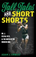 Tall tales and short shorts : Dr. J, Pistol Pete, and the birth of the modern NBA
