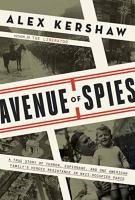 Avenue of spies : a true story of terror, espionage, and one American family's heroic resistance in Nazi-occupied France