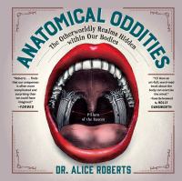 Anatomical oddities : the otherworldly realms hidden within our bodies