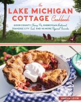 The Lake Michigan cottage cookbook : Door County cherry pie, Sheboygan bratwurst, Traverse City trout, and 115 more regional favorites