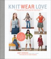 Knit wear love : foolproof instructions for knitting your best-fitting sweaters ever in the styles you love to wear