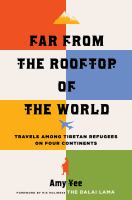 Far from the rooftop of the world : travels among Tibetan refugees on four continents