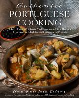 Authentic Portuguese cooking : 185 classic Mediterranean-style recipes of the Azores, Madeira and continental Portugal