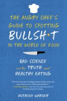 The angry chef's guide to spotting bullsh*t in the world of food : bad science and the truth about healthy eating