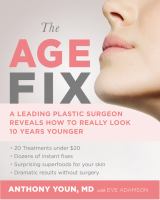 The age fix : a leading plastic surgeon reveals how to really look 10 years younger