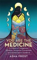 You are the medicine : 13 moons of indigenous wisdom, ancestral connection and animal spirit guidance
