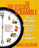 The six o'clock scramble : quick, healthy, and delicious dinner recipes for busy families