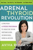 The adrenal thyroid revolution : a proven 4-week program to rescue your metabolism, hormones, mind & mood