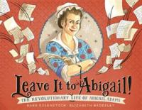 Leave it to Abigail! : the revolutionary life of Abigail Adams