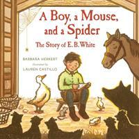 A boy, a mouse, and a spider : the story of E.B. White