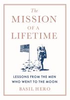 The mission of a lifetime : lessons from the men who went to the moon