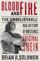 Blood and fire : the unbelievable real-life story of wrestling's Original Sheik