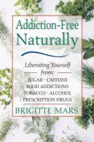 Addiction-free naturally : liberating yourself from sugar, caffeine, food addictions, tobacco, alcohol, prescription drugs