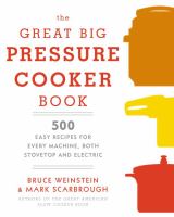 The great big pressure cooker book : 500 easy recipes for every machine, both stovetop and electric