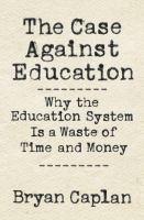 The case against education : why our education system is a waste of time and money