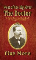 The doctor : a novel based on the life of Dr. George Goodfellow