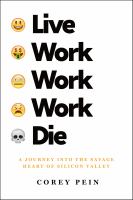 Live work work work die : a journey into the savage heart of Silicon Valley
