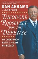 Theodore Roosevelt for the defense : the courtroom battle to save his legacy