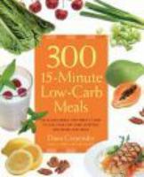 300 15-minute low-carb recipes : delicious meals that make it easy to live your low-carb lifestyle and never look back