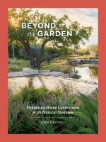 Beyond the garden : designing home landscapes with natural systems