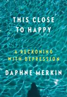 This close to happy : a reckoning with depression