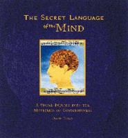 The secret language of the mind : a visual inquiry into the mysteries of conciousness