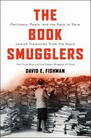 The book smugglers : partisans, poets, and the race to save Jewish treasures from the Nazis