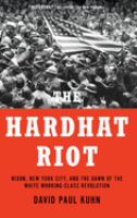The Hardhat Riot : Nixon, New York City, and the dawn of the white working-class revolution