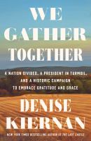 We gather together : a nation divided, a president in turmoil, and a historic campaign to embrace gratitude and grace