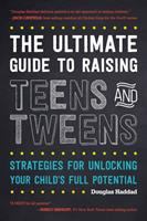 The ultimate guide to raising teens and tweens : strategies for unlocking your child's full potential