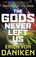 The gods never left us : the long awaited sequel to the worldwide best-seller Chariots of the gods
