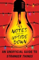 Notes from the upside down : an unofficial guide to Stranger Things