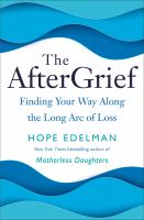 The aftergrief : finding your way along the long arc of loss