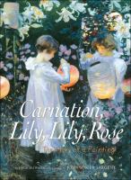Carnation, lily, lily, rose : the story of a painting