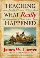 Teaching what really happened : how to avoid the tyranny of textbooks and get students excited about doing history