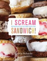 I scream sandwich! : inspired recipes for the ultimate frozen treat