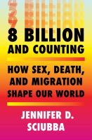 8 billion and counting : how sex, death, and migration shape our world