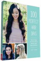 100 perfect hair days : step-by-steps for pretty waves, braids, curls, buns, and more!