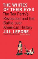 The whites of their eyes : the Tea Party's revolution and the battle over American history
