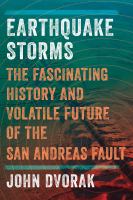 Earthquake storms : the fascinating history and volatile future of the San Andreas Fault