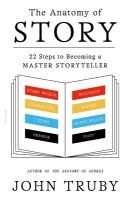 The anatomy of story : 22 steps to becoming a master storyteller