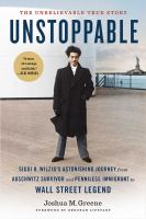 Unstoppable : Siggi B. Wilzig's astonishing journey from Auschwitz survivor and penniless immigrant to Wall Street legend