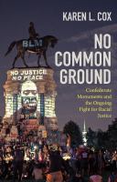 No common ground : Confederate monuments and the ongoing fight for racial justice