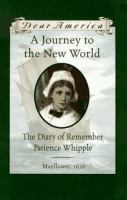 A journey to the New World : the diary of Remember Patience Whipple