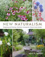 New naturalism : designing and planting a resilient, ecologically vibrant home garden