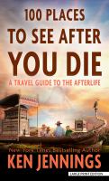 100 places to see after you die : a travel guide to the afterlife