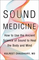 Sound medicine : how to use the ancient science of sound to heal the body and mind